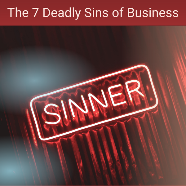 The 7 Deadly Sins of Small Business